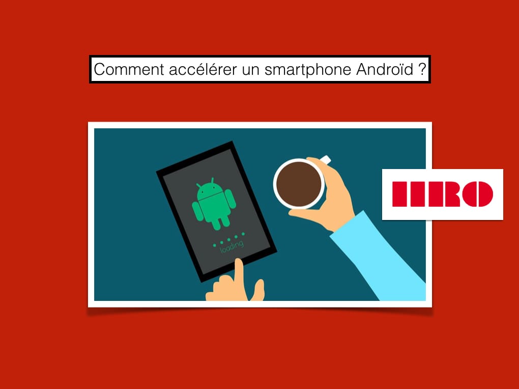 Comment accélérer un smartphone Androïd ?
